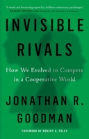 Invisible Rivals: How We Evolved to Compete in a Cooperative World 0300274351 Book Cover