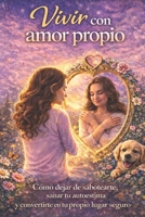 Vivir con amor propio: Cómo dejar de sabotearte, sanar tu autoestima y convertirte en tu propio lugar seguro (Spanish Edition) B0GPHTZV6L Book Cover