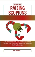 Guide to Raising Scopions: The Ultimate Guide To Successful Scorpion Farming: Your Complete Handbook To Raising Healthy Scorpions B0CR9SGHVV Book Cover