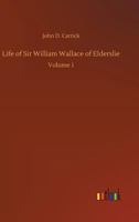 Life of Sir William Wallace of Elderslie, Volume 1 - Primary Source Edition 101738715X Book Cover