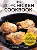 The All New Chicken Cookbook : 200+ Chicken Recipes for the Air Fryer, Electric Pressure Cooker, Slow Cooker, and More! 1734340517 Book Cover