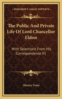 The Public And Private Life Of Lord Chancellor Eldon: With Selections From His Correspondence V1 1163425346 Book Cover