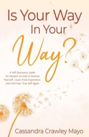 Is Your Way In Your Way?: A Self Discovery Guide for Women on How to Restore Yourself, Learn from Experience, and Find Your True Self Again 1959173154 Book Cover