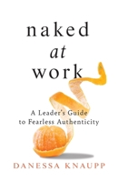 Naked at Work: A Leader's Guide to Fearless Authenticity 154450747X Book Cover