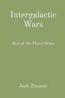 Intergalactic Wars: Rise of the Flame Order 1087928761 Book Cover