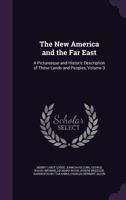 The New America and the Far East: A Picturesque and Historic Description of These Lands and Peoples, Volume 3 1149478942 Book Cover