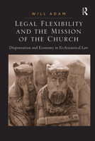 Legal Flexibility and the Mission of the Church: Dispensation and Economy in Ecclesiastical Law 1032099194 Book Cover
