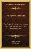 The Apple-Tree Girl: The Story Of Little Miss Moses, Who Led Herself Into The Promised Land 1141391597 Book Cover