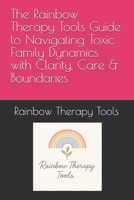 The Rainbow Therapy Tools Guide to Navigating Toxic Family Dynamics with Clarity, Care & Boundaries (Rainbow Therapy Tools Self-Help Series) B0FJ5QHY8Q Book Cover