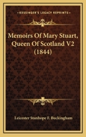 Memoirs Of Mary Stuart, Queen Of Scotland V2 1164941127 Book Cover