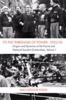 To the Threshold of Power, 1922/33: Origins and Dynamics of the Fascist and National Socialist Dictatorships 0511619324 Book Cover