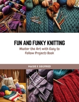 Fun and Funky Knitting: Master the Art with Easy to Follow Projects Book B0CQW3KSZ3 Book Cover