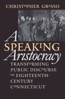 A Speaking Aristocracy: Transforming Public Discourse in Eighteenth-Century Connecticut 0807847720 Book Cover