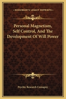 Personal Magnetism, Self Control, And The Development Of Will Power 1425316565 Book Cover