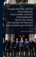 Cases on the law of Partnership, Including Limited Partnerships, Selected From Decisions of English and American Courts 1024029816 Book Cover