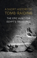 A Short History of Tomb-Raiding: The Epic Hunt for Egypt’s Treasures 1789146291 Book Cover