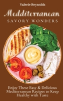 Mediterranean Savory Wonders: Enjoy These Easy & Delicious Mediterranean Recipes to Keep Healthy with Taste 180269899X Book Cover