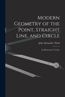 Modern Geometry of the Point, Straight Line, and Circle: An Elementary Treatise 1019022124 Book Cover