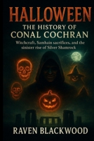 Halloween: The History of Conal Cochran: Witchcraft, Samhain sacrifices, and the sinister rise of Silver Shamrock B0FNN88861 Book Cover