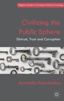 Civilizing the Public Sphere: Distrust, Trust and Corruption (Palgrave Studies in European Political Sociology) 1137030410 Book Cover