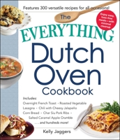 The Everything Dutch Oven Cookbook: Includes Overnight French Toast, Roasted Vegetable Lasagna, Chili with Cheesy Jalapeno Corn Bread, Char Siu Pork Ribs, Salted Caramel Apple Crumble...and Hundreds M 1440597618 Book Cover