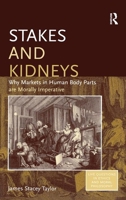 Stakes And Kidneys: Why Markets In Human Body Parts Are Morally Imperative 0754641104 Book Cover