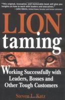 Lion Taming: Working Successfully with Leaders, Bosses, and Other Tough Customers 1402202172 Book Cover