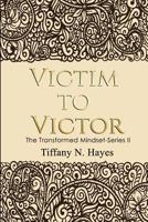 Victim to Victor: The Transformed Mindset Series II 1986726274 Book Cover
