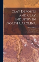 Clay Deposits and Clay Industry in North Carolina: A Preliminary Report 1017633444 Book Cover