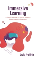Immersive Learning: A Practical Guide to Virtual Reality's Superpowers in Education 1475857942 Book Cover
