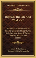 Raphael, His Life And Works V2: With Particular Reference To Recently Discovered Records, And An Exhaustive Study Of Extant Drawings And Pictures 143715607X Book Cover