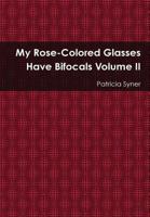 My Rose Colored Glasses Have Bifocals Volume II 1365217841 Book Cover