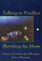 Talking to Fireflies, Shrinking the Moon: Nature Activities for All Ages 1555913105 Book Cover