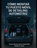 Cómo Montar tu Puesto de Detailing Automotriz: Setup, herramientas, productos y flujo de trabajo explicado paso a paso (Spanish Edition) B0G64KB565 Book Cover