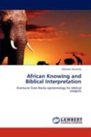 African Knowing and Biblical Interpretation: Overtures from Bantu epistemology for biblical exegesis 384337113X Book Cover