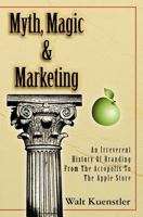 Myth, Magic & Marketing: An Irreverent History Of Branding From The Acropolis To The Apple Store 0983327629 Book Cover