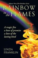 Rainbow in the Flames: A Tragic Fire, a Bow of Promise, a Love of the Lasting Kind 1462405452 Book Cover