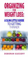 Organizing for Weight Loss: A Slim Little Guide to Getting Thinner 1937397521 Book Cover