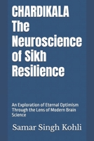 CHARDIKALA - The Neuroscience of Sikh Resilience: An Exploration of Eternal Optimism Through the Lens of Modern Brain Science B0GKTT7WL5 Book Cover
