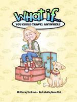 What If You Could Travel Anywhere? A Fun Rhyming Children's Book for Kids with Imagination 1944141545 Book Cover