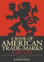 A Book of American Trade-Marks & Devices: An Illustration of Early Advertising Logos 163391268X Book Cover