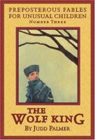 The Wolf King, Number 3: Preposterous Fables for Unusual Children 1896209823 Book Cover