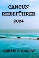 CANCUN REISEFÜHRER 2024 (German Edition) B0CSGZXMLT Book Cover