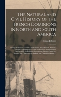 The Natural and Civil History of the French Dominions in North and South America [microform]: Giving a Particular Account of the Climate, Soil, ... Languages, Together With the Religion, ... 1015102425 Book Cover