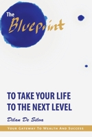 The Blueprint to Take Your Life to the Next Level: Your Gateway to Wealth and Success 1483498980 Book Cover