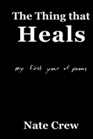 The Thing that Heals: my first year of poems 1955597111 Book Cover