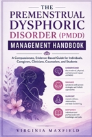 The premenstrual dysphoric disorder (PMDD) management handbook: A compassionate, evidence-based guide for individuals, caregivers, clinicians, counselors, and students B0H9HRNHYY Book Cover