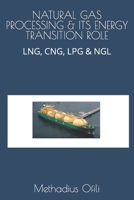 NATURAL GAS PROCESSING & ITS ENERGY TRANSITION ROLE: LNG, CNG, LPG & NGL B0CND5X7CM Book Cover