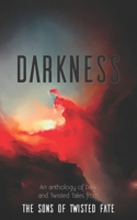 Darkness: An anthology of Dark and Twisted Tales from The Sons of Twisted Fate 1838077332 Book Cover