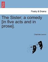 The Sister; a comedy [in five acts and in prose]. 1241041768 Book Cover